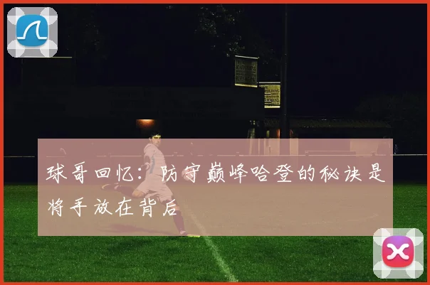 球哥回忆：防守巅峰哈登的秘诀是将手放在背后