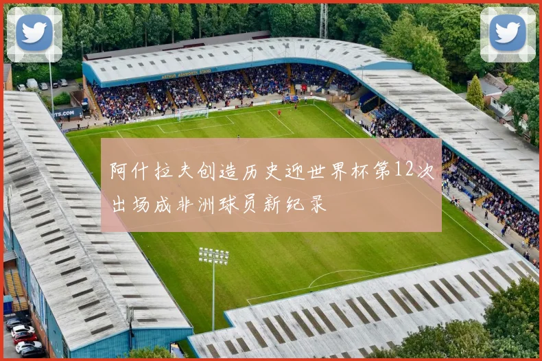 阿什拉夫创造历史迎世界杯第12次出场成非洲球员新纪录