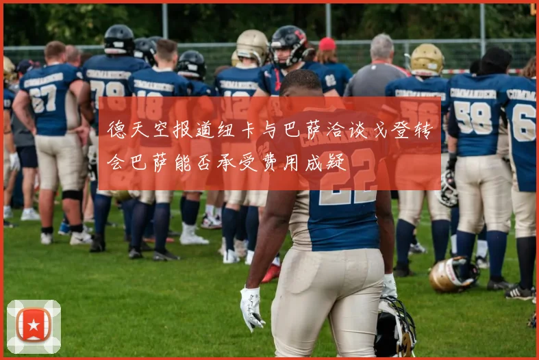 德天空报道纽卡与巴萨洽谈戈登转会巴萨能否承受费用成疑