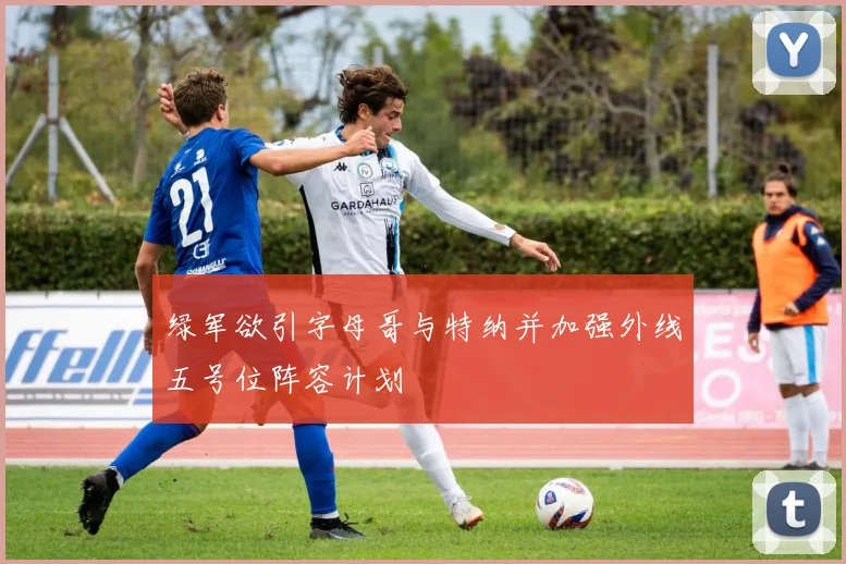 绿军欲引字母哥与特纳并加强外线五号位阵容计划