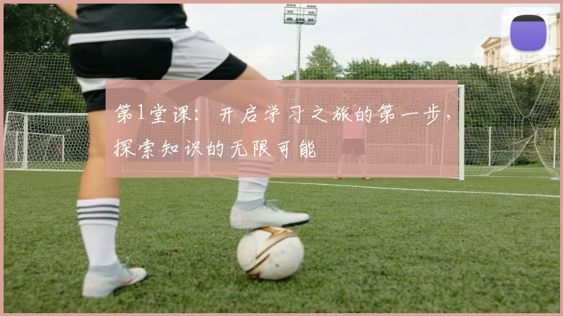 第1堂课：开启学习之旅的第一步，探索知识的无限可能